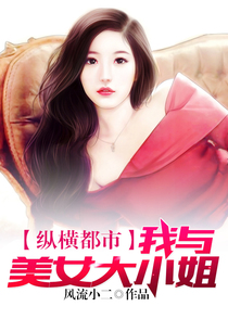 纵横都市：我与美女大小姐